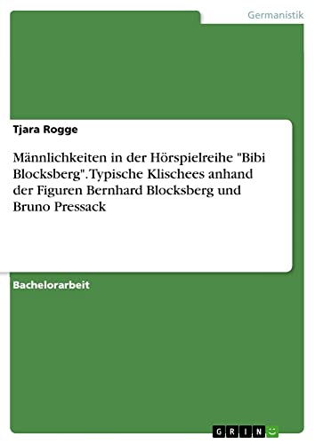 Männlichkeiten in der Hörspielreihe Bibi Blocksberg. Typische Klischees anhand der Figuren Bernhard Blocksberg und Bruno Pressack