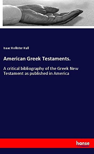 American Greek Testaments.: A critical bibliography of the Greek New Testament as published in America