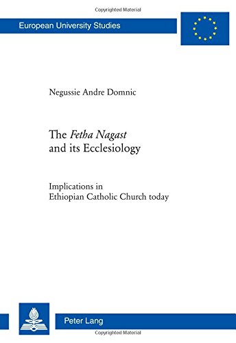 The «Fetha Nagast» and its Ecclesiology: Implications in Ethiopian Catholic Church today (Europäische Hochschulschriften / European University Studies / Publications Universitaires Européennes)