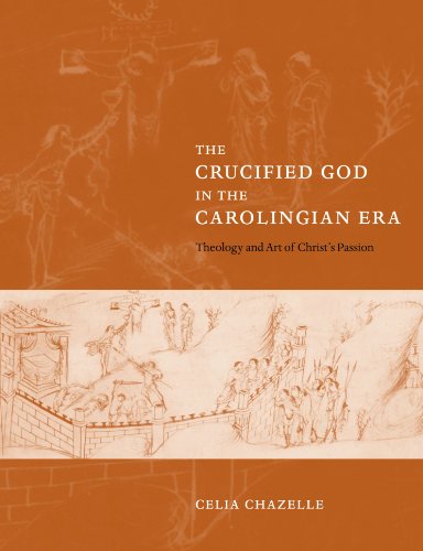 The Crucified God in the Carolingian Era: Theology and Art of Christ's Passion
