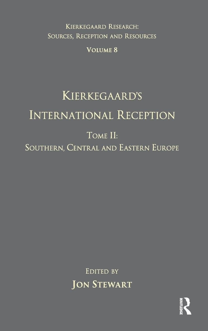Volume 8, Tome II: Kierkegaard's International Reception - Southern, Central and Eastern Europe (Kierkegaard Research: Sources, Reception and Resources, 2, Band 8)