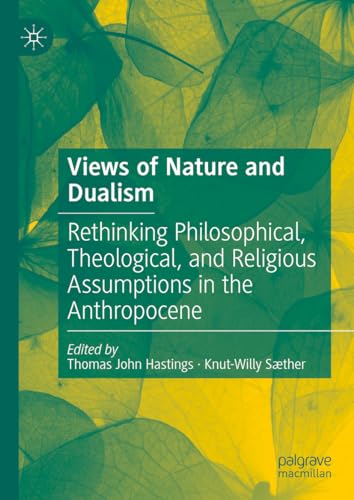 Views of Nature and Dualism: Rethinking Philosophical, Theological, and Religious Assumptions in the Anthropocene