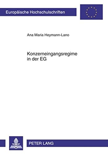 Konzerneingangsregime in der EG: Eine rechtsvergleichende Untersuchung der Konzerneingangsregelungen in Europa, Deutschland, England und Frankreich (Europäische Hochschulschriften - Reihe II)