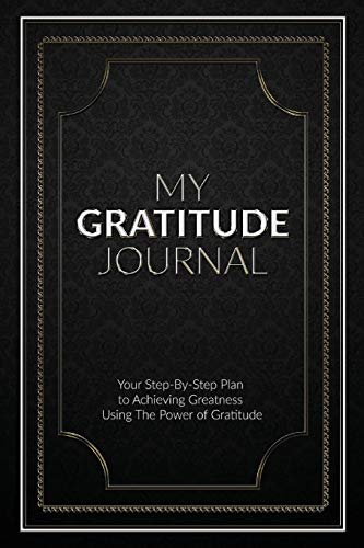 My Gratitude Journal (Paperback): Your Step-by-Step Plan to Achieving Greatness Using the Power of Gratitude