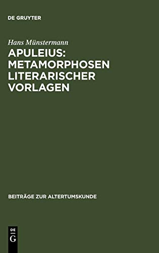 Apuleius: Metamorphosen literarischer Vorlagen: Untersuchung dreier Episoden des Romans unter Berücksichtigung der Philosophie und Theologie des Apuleius (Beiträge zur Altertumskunde, 69, Band 69)