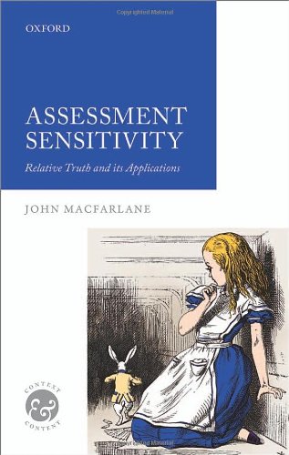 Assessment Sensitivity: Relative Truth and Its Applications (Context and Content)