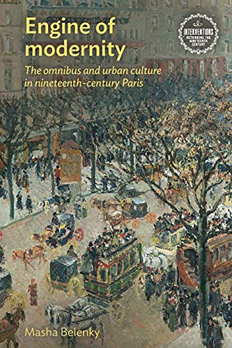 Engine of modernity: The omnibus and urban culture in nineteenth-century Paris (Interventions: Rethinking the Nineteenth Century)
