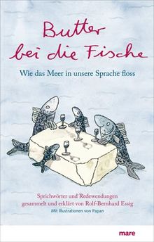 Butter bei die Fische: Wie das Meer in unsere Sprache floss. Sprichwörter und Redewendungen. von Rolf-Bernhard Essig | Buch | Zustand sehr gut