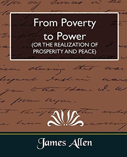 James Allen From Poverty To Power (or The Realization Of Prosperity And Peace)