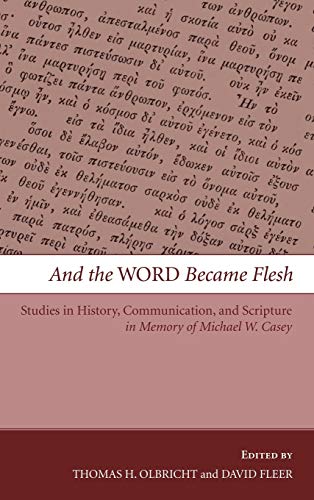 And the Word Became Flesh: Studies in History, Communication, and Scripture in Memory of Michael W. Casey