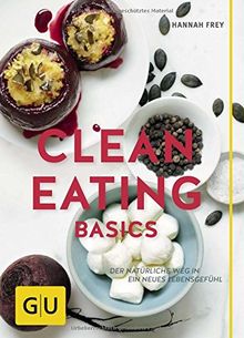 Clean Eating Basics: Der natürliche Weg für ein neues Lebensgefühl (GU Einzeltitel Gesunde Ernährung)