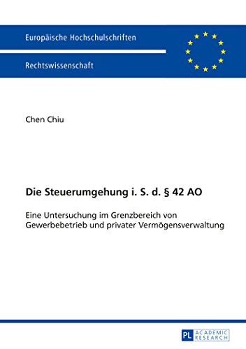 Die Steuerumgehung i. S. d. § 42 AO: Eine Untersuchung im Grenzbereich von Gewerbebetrieb und privater Vermögensverwaltung (Europäische Hochschulschriften - Reihe II)
