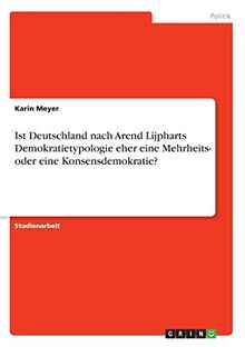 Ist Deutschland nach Arend Lijpharts Demokratietypologie eher eine Mehrheits- oder eine Konsensdemokratie?