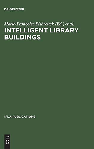 Intelligent Library Buildings: Proceedings of the Tenth Seminar of the IFLA Section on Library Buildings and Equipment, The Hague, Netherlands, 24–29 August 1997 (IFLA Publications, 88, Band 88)