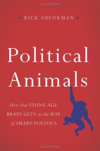 Political Animals: How Our Stone-Age Brain Gets in the Way of Smart Politics