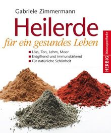 Heilerde für ein gesundes Leben: Löss, Ton, Lehm, Moor, Entgiftung und immunstärkend, für natürliche Schönheit