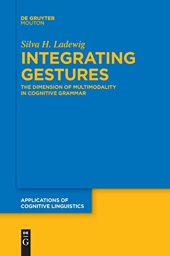 Integrating Gestures: The Dimension of Multimodality in Cognitive Grammar (Applications of Cognitive Linguistics [ACL], 44)