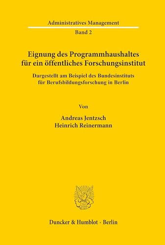 Eignung des Programmhaushaltes für ein öffentliches Forschungsinstitut, dargestellt am Beispiel des Bundesinstituts für Berufsbildungsforschung in Berlin. (Administratives Management, Band 2)