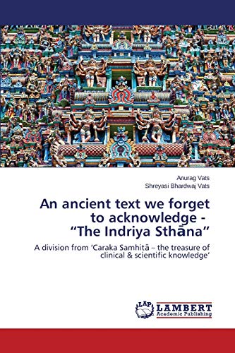 An ancient text we forget to acknowledge - “The Indriya Sthāna”: A division from ‘Caraka Samhitā – the treasure of clinical & scientific knowledge’: A ... treasure of clinical & scientific knowledge'