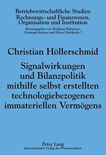 Signalwirkungen und Bilanzpolitik mithilfe selbst erstellten technologiebezogenen immateriellen Vermögens: Reifeprüfung für bilanzrechtliche Sorgenkinder (Betriebswirtschaftliche Studien)