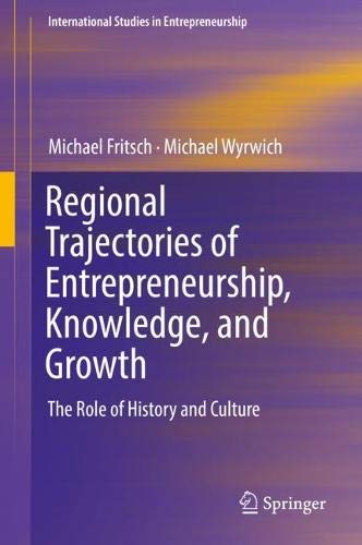 Regional Trajectories of Entrepreneurship, Knowledge, and Growth: The Role of History and Culture (International Studies in Entrepreneurship, Band 40)