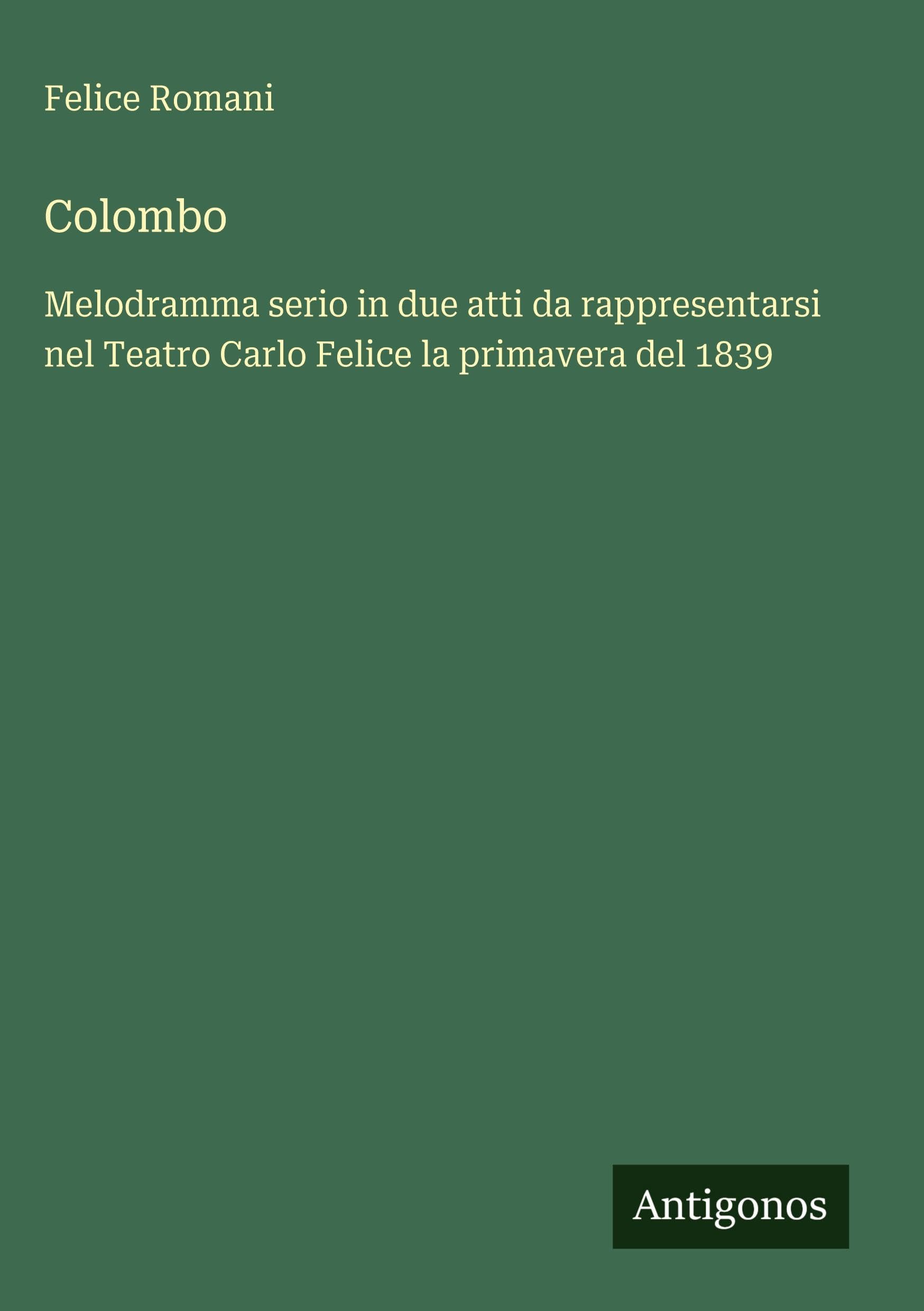 Colombo: Melodramma serio in due atti da rappresentarsi nel Teatro Carlo Felice la primavera del 1839