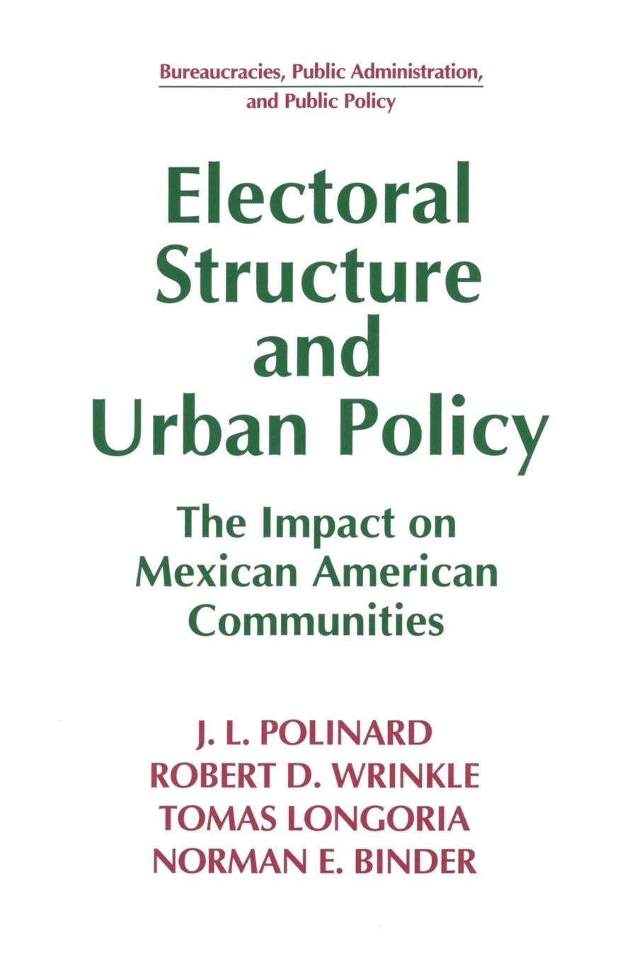Electoral Structure and Urban Policy: Impact on Mexican American Communities (Bureaucracies, Public Administration, and Public Policy)