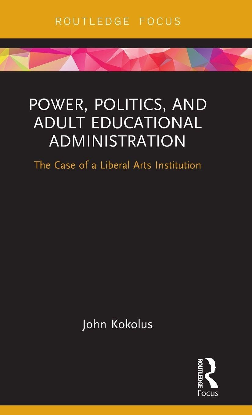 Power, Politics, and Adult Educational Administration: The Case of a Liberal Arts Institution (Routledge Focus)