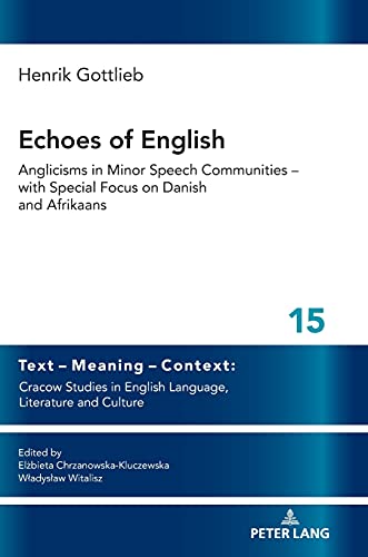 Echoes of English: Anglicisms in Minor Speech Communities – with Special Focus on Danish and Afrikaans (Text – Meaning – Context: Cracow Studies in English Language, Literature and Culture, Band 15)