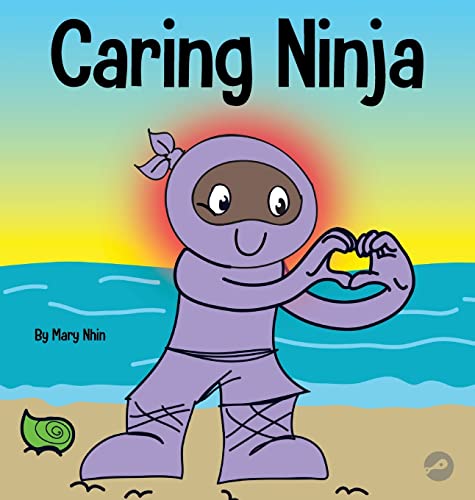 Caring Ninja: A Social Emotional Learning Book For Kids About Developing Care and Respect For Others (Ninja Life Hacks, Band 49)