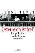 Österreich ist frei! Leopold Figl und der Weg zum Staatsvertrag