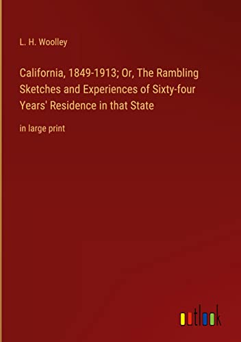 California, 1849-1913; Or, The Rambling Sketches and Experiences of Sixty-four Years' Residence in that State: in large print