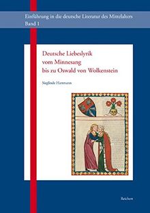 Deutsche Liebeslyrik vom Minnesang bis zu Oswald von Wolkenstein: oder die Erfindung der Liebe im Mittelalter (Einführung in die deutsche Literatur des Mittelalters, Band 1)