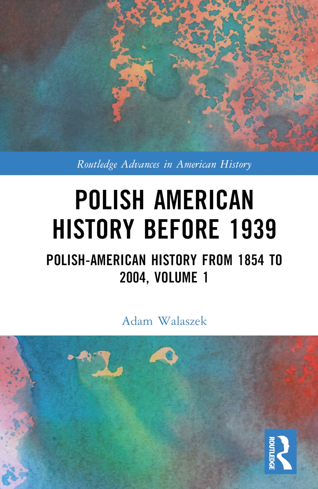 Polish American History before 1939: Polish-American History from 1854 to 2004, Volume 1 (Routledge Advances in American History, 1)