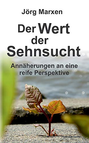 Der Wert der Sehnsucht: Annäherungen an eine reife Perspektive