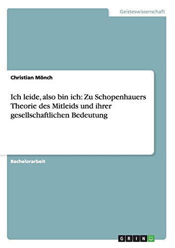 Ich leide, also bin ich: Zu Schopenhauers Theorie des Mitleids und ihrer gesellschaftlichen Bedeutung