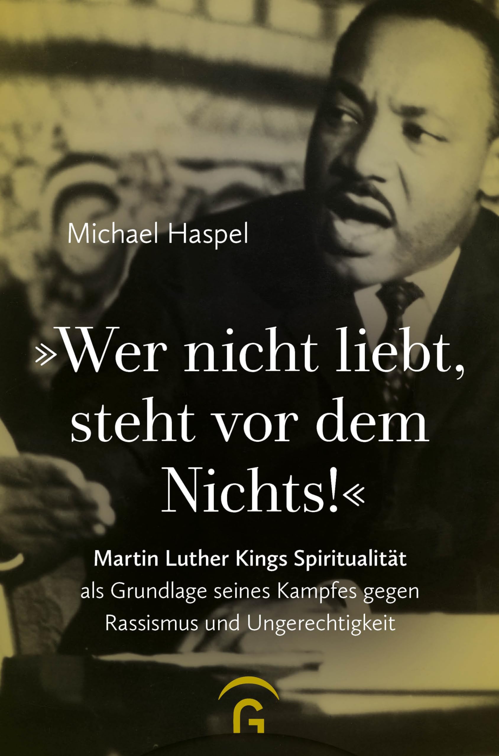 Wer nicht liebt, steht vor dem Nichts!: Martin Luther Kings Spiritualität als Grundlage seines Kampfes gegen Rassismus und Ungerechtigkeit
