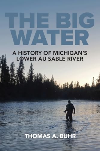 The Big Water: A History of Michigan’s Lower Au Sable River