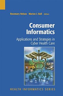 Consumer Informatics: Applications and Strategies in Cyber Health Care (Health Informatics)