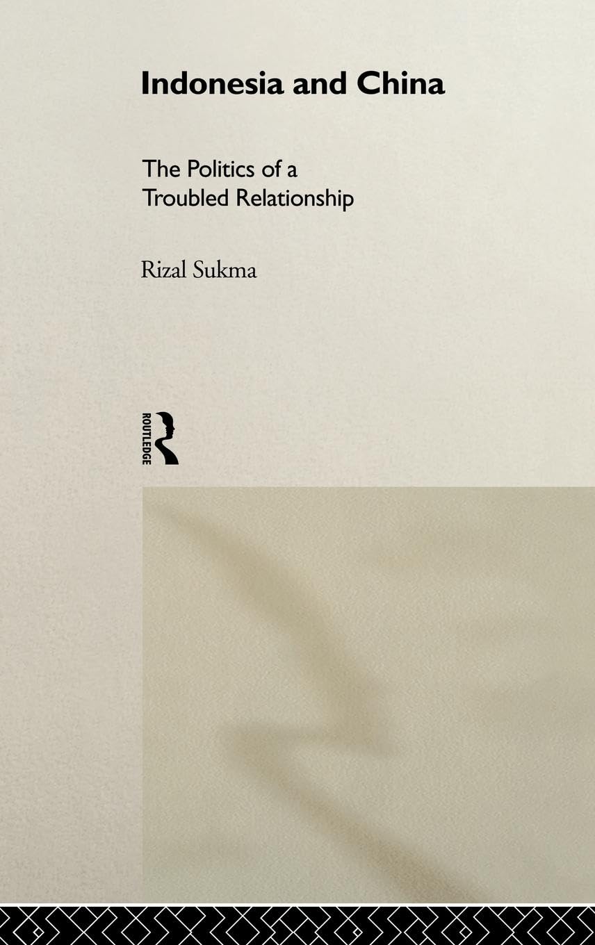 Indonesia and China: The Politics of a Troubled Relationship (Politics in Asia Series)