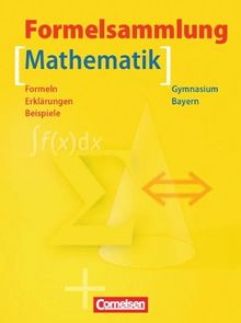 Formelsammlungen Sekundarstufe I und II - Bayern: 5.-12. Jahrgangsstufe - Mathematik: Formelsammlung mit Merkhilfe. Formeln - Erklärungen - Beispiele