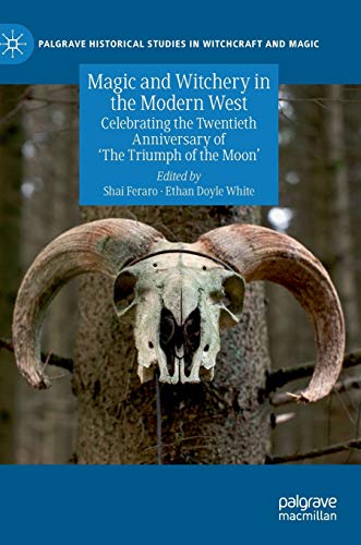 Magic and Witchery in the Modern West: Celebrating the Twentieth Anniversary of 'The Triumph of the Moon' (Palgrave Historical Studies in Witchcraft and Magic)