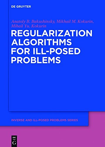 Regularization Algorithms for Ill-Posed Problems (Inverse and Ill-Posed Problems Series, Band 61)
