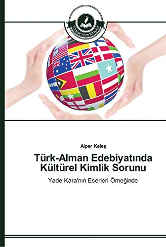 Türk-Alman Edebiyatında Kültürel Kimlik Sorunu: Yade Kara'nın Eserleri Örneğinde: Yade Kara'nin Eserleri Örneginde