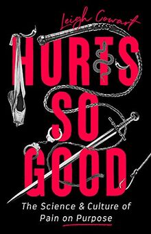 Hurts So Good: The Science and Culture of Pain on Purpose