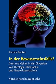 In der Bewusstseinsfalle?: Geist und Gehirn in der Diskussion von Theologie, Philosophie und Naturwissenschaften (Religion, Theologie und Naturwissenschaft /Religion, Theology, and Natural Science)