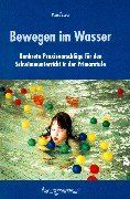 Bewegen im Wasser: Konkrete Praxisvorschläge für den Schwimmunterricht in der Primarstufe