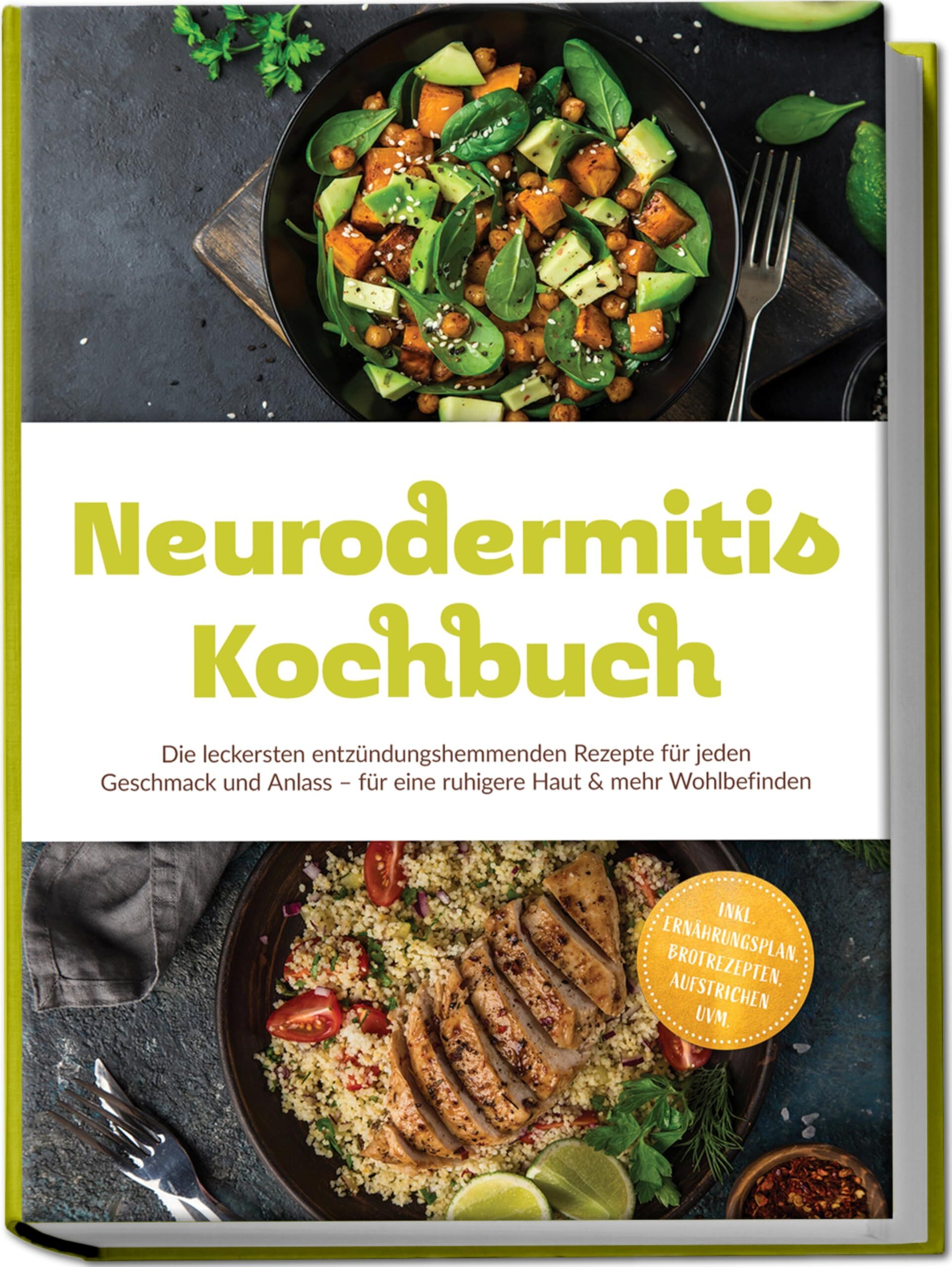 Neurodermitis Kochbuch: Die leckersten entzündungshemmenden Rezepte für jeden Geschmack und Anlass - für eine ruhigere Haut & mehr Wohlbefinden - inkl. Ernährungsplan, Brotrezepten, Aufstrichen uvm.