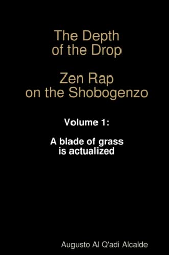 The Depth of the Drop: Zen Rap on the Shobogenzo Volume 1: A blade of grass is actualized
