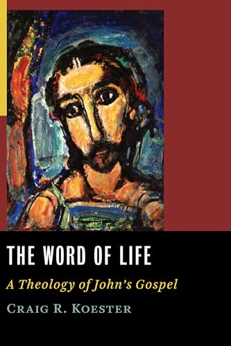 Koester, Craig R. Word Of Life, A Theology Of John's Gospel